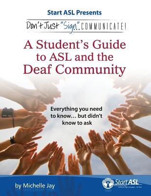 Cover Image for Don't Just Sign... Communicate!: A Student's Guide to ASL and the Deaf Community -- Michelle Jay, Paperback
