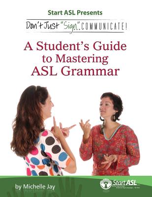 Cover Image for Don't Just Sign... Communicate!: A Student's Guide to Mastering ASL Grammar -- Michelle Jay, Paperback