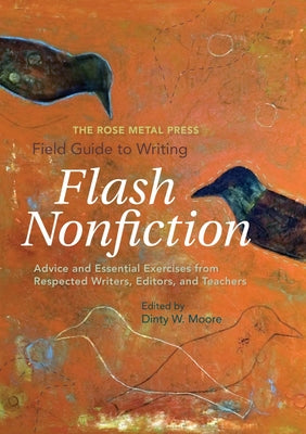 Cover Image for The Rose Metal Press Field Guide to Writing Flash Nonfiction: Advice and Essential Exercises from Respected Writers, Editors, and Teachers -- Dinty W. Moore, Paperback
