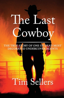 Cover Image for The Last Cowboy: The True Story of One of DEA's Most Decorated Undercover Agents -- Tim Sellers, Paperback