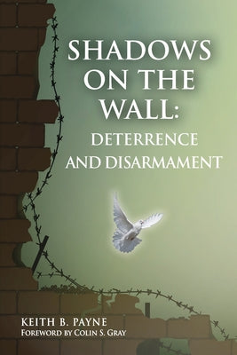 Cover Image for Shadows on the Wall: Deterrence and Disarmament -- Payne B. Keith, Paperback