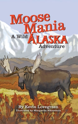 Cover Image for Moose Mania A Wild Alaska Adventure -- Kevin Lovegreen, Paperback