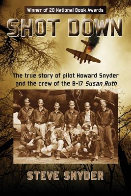 Cover Image for Shot Down: The true story of pilot Howard Snyder and the crew of the B-17 Susan Ruth -- Steve Snyder, Paperback