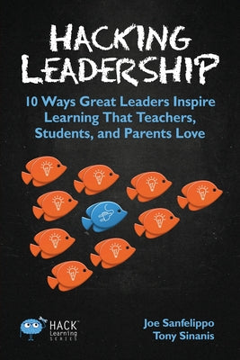 Cover Image for Hacking Leadership: 10 Ways Great Leaders Inspire Learning That Teachers, Students, and Parents Love -- Joe Sanfelippo, Paperback