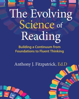 Cover Image for The Evolving Science of Reading: Building a Continuum from Foundations to Fluent Thinking -- Anthony J. Fitzpatrick, Paperback