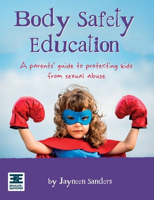 Cover Image for Body Safety Education: A parents' guide to protecting kids from sexual abuse -- Jayneen Sanders, Paperback