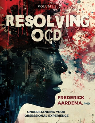 Cover Image for Resolving OCD: Understanding Your Obsessional Experience (Volume 1) -- Frederick Aardema, Paperback