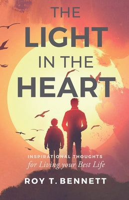 Cover Image for The Light in the Heart: Inspirational Thoughts for Living Your Best Life -- Roy T. Bennett, Paperback