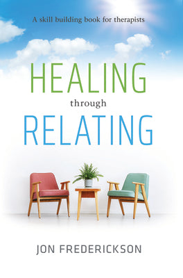 Cover Image for Healing Though Relating: A Skill-Building for Therapists -- Jon Frederickson, Paperback