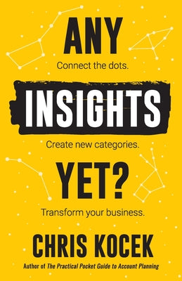 Cover Image for Any Insights Yet?: Connect the dots. Create new categories. Transform your business. -- Chris Kocek, Paperback
