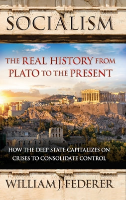 Cover Image for Socialism: The Real History from Plato to the Present: How the Deep State Capitalizes on Crises to Consolidate Control [With Paperback Book] -- William J. Federer, Paperback
