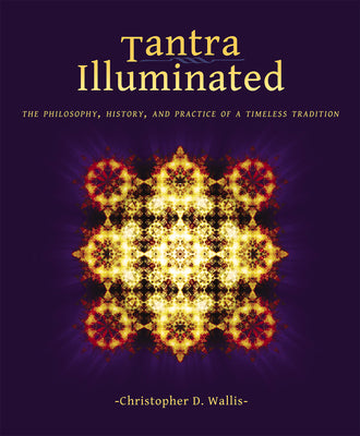 Cover Image for Tantra Illuminated: The Philosophy, History, and Practice of a Timeless Tradition -- Christopher D. Wallis, Paperback