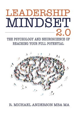 Cover Image for Leadership Mindset 2.0: The Psychology and Neuroscience of Reaching your Full Potential -- R. Michael Anderson, Paperback