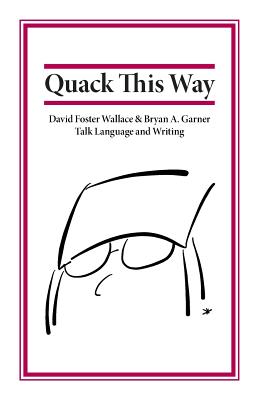 Cover Image for Quack This Way: David Foster Wallace & Bryan A. Garner Talk Language and Writing -- Bryan Garner, Paperback
