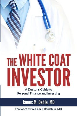 Cover Image for The White Coat Investor: A Doctor's Guide to Personal Finance and Investing -- William J. Bernstein, Paperback