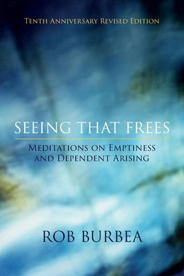 Cover Image for Seeing That Frees: Meditations on Emptiness and Dependent Arising: 10th Anniversary Edition -- Rob Burbea, Paperback