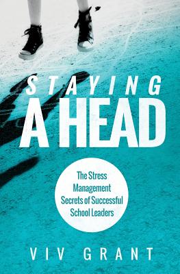 Cover Image for Staying A Head: The Stress Management Secrets of Successful School Leaders -- Grant VIV, Paperback