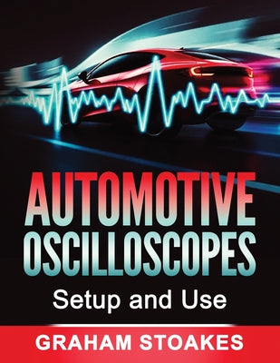 Cover Image for Automotive Oscilloscopes Setup and Use -- Graham Stoakes, Paperback