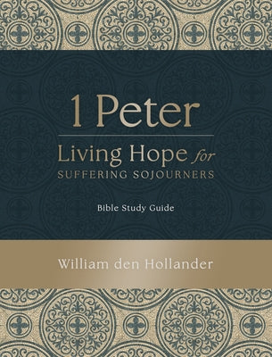 Cover Image for 1 Peter: Living Hope for Suffering Sojourners: Bible Study Guide -- William Den Hollander, Paperback