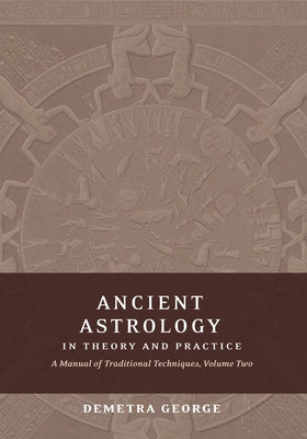 Cover Image for Ancient Astrology in Theory and Practice: A Manual of Traditional Techniques, Volume II: Delineating Planetary Meaning -- Demetra George, Paperback