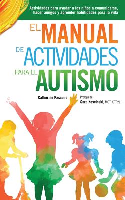 Cover Image for El Manual de Actividades para el Autismo: Actividades para ayudar a los niños a comunicarse, hacer amigos y aprender habilidades para la vida -- Catherine Pascuas, Paperback