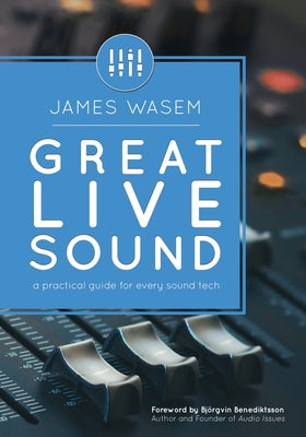Cover Image for Great Live Sound: A practical guide for every sound tech -- Björgvin Benediktsson, Paperback