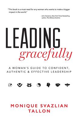 Cover Image for Leading Gracefully: A Woman's Guide to Confident, Authentic & Effective Leadership -- Monique Svazlian Tallon, Paperback