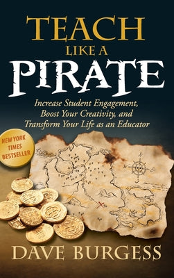 Cover Image for Teach Like a Pirate: Increase Student Engagement, Boost Your Creativity, and Transform Your Life as an Educator -- Dave Burgess, Hardcover