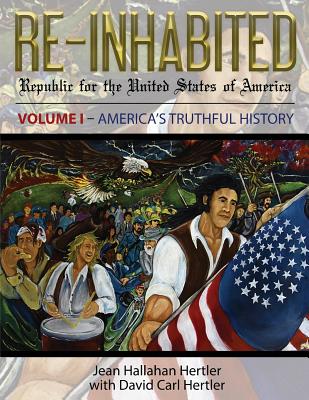 Cover Image for Re-Inhabited: Republic for the United States of America Volume I America's Truthful History -- Jean Hallahan Hertler, Paperback