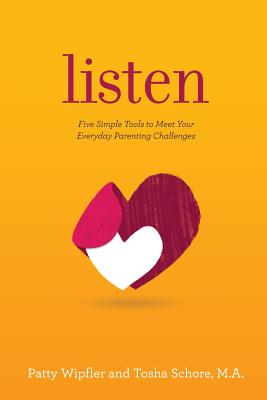 Cover Image for Listen: Five Simple Tools to Meet Your Everyday Parenting Challenges -- Patty Wipfler, Paperback