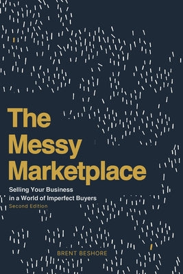 Cover Image for The Messy Marketplace: Selling Your Business in a World of Imperfect Buyers -- Brent Beshore, Paperback