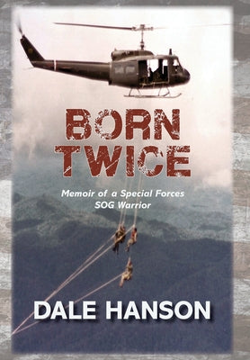 Cover Image for Born Twice: Memoir of a Special Forces SOG Warrior -- Dale Hanson, Hardcover