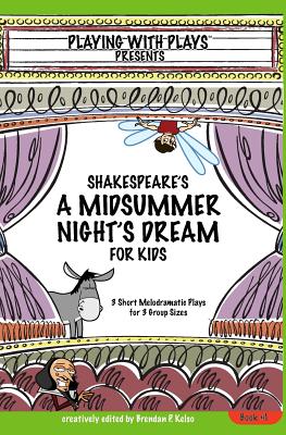 Cover Image for Shakespeare's A Midsummer Night's Dream for Kids: 3 Short Melodramatic Plays for 3 Group Sizes -- Brendan P. Kelso, Paperback