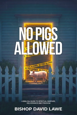 Cover Image for No Pigs Allowed: A Biblical Guide To Spiritual Warfare, Deliverance and Freedom -- Bishop David Lawe, Paperback