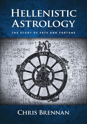 Cover Image for Hellenistic Astrology: The Study of Fate and Fortune -- Chris Brennan, Paperback