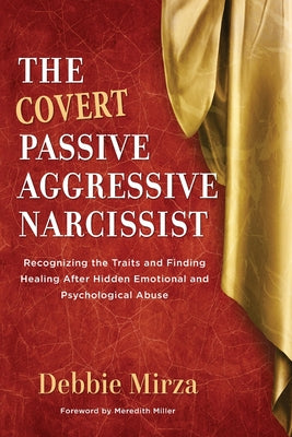 Cover Image for The Covert Passive-Aggressive Narcissist: Recognizing the Traits and Finding Healing After Hidden Emotional and Psychological Abuse -- Debbie Mirza, Paperback
