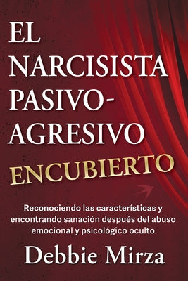 Cover Image for El Narcisista Pasivo-Agresivo Encubierto: Reconociendo las características y encontrando sanación después del abuso emocional y psicológico oculto -- Meredith Miller, Paperback