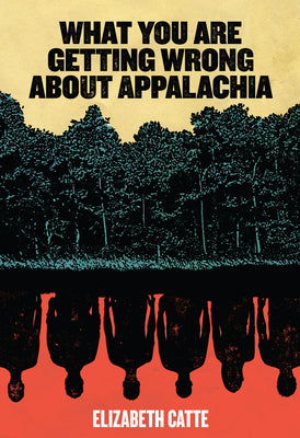 Cover Image for What You Are Getting Wrong about Appalachia -- Elizabeth Catte, Paperback