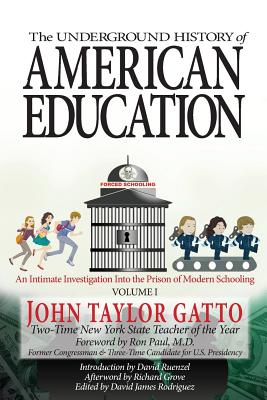 Cover Image for The Underground History of American Education, Volume I: An Intimate Investigation Into the Prison of Modern Schooling -- Ron Paul, Paperback