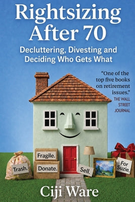 Cover Image for Rightsizing After 70: Decluttering, Divesting, and Deciding Who Gets What -- Ciji Ware, Paperback