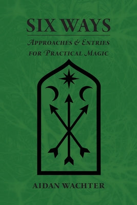 Cover Image for Six Ways: Approaches & Entries for Practical Magic -- Aidan Wachter, Paperback