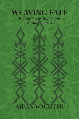 Cover Image for Weaving Fate: Hypersigils, Changing the Past, & Telling True Lies -- Aidan Wachter, Paperback