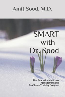 Cover Image for SMART with Dr. Sood: The Four-Module Stress Management And Resilience Training Program -- Amit Sood, Paperback