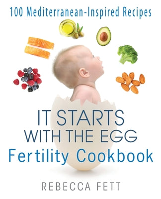 Cover Image for It Starts with the Egg Fertility Cookbook: 100 Mediterranean-Inspired Recipes -- Rebecca Fett, Paperback