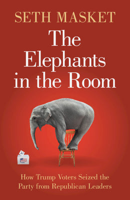 Cover Image for The Elephants in the Room: How Trump Voters Seized the Party from Republican Leaders -- Seth Masket, Hardcover