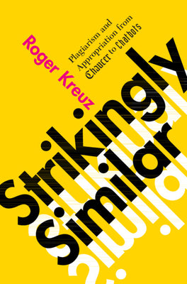 Cover Image for Strikingly Similar: Plagiarism and Appropriation from Chaucer to Chatbots -- Roger Kreuz, Hardcover