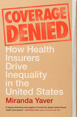 Cover Image for Coverage Denied: How Health Insurers Drive Inequality in the United States -- Miranda Yaver, Hardcover