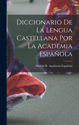 Cover Image for Diccionario De La Lengua Castellana Por La Academia Española -- Madrid R. Academia Española, Hardcover