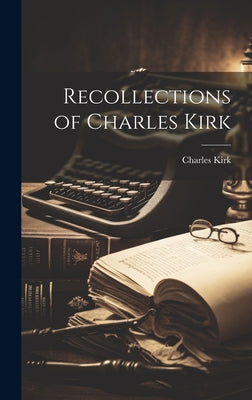 Cover Image for Recollections of Charles Kirk -- Charles Kirk, Hardcover