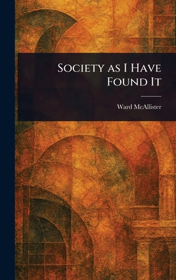Cover Image for Society as I Have Found It -- Ward McAllister, Hardcover